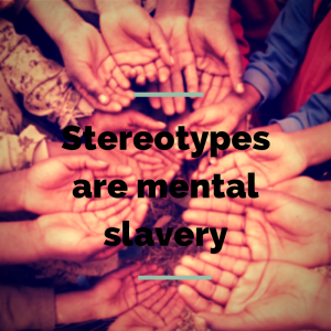 Stereotypes are mental slavery